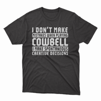I Don’t Make Mistakes When Playing Cowbell