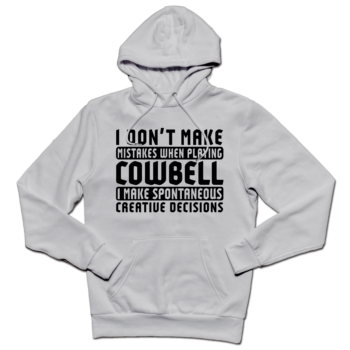 I Don’t Make Mistakes When Playing Cowbell Hoodie